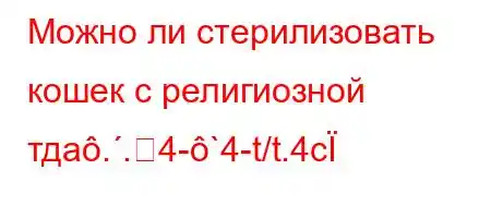 Можно ли стерилизовать кошек с религиозной тдa..4-`4-t/t.4c